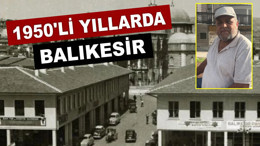 Balıkesir’in 1950’lerden Bugüne Değişen Yüzü: Turgut Begiş Anlattı