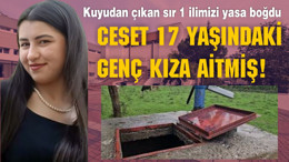 Kuyudan Çıkan Ceset 17 Yaşındaki Genç Kıza Ait Çıktı