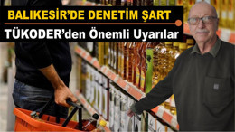 Balıkesir’de Denetim Şart TÜKODER’den Önemli Uyarılar