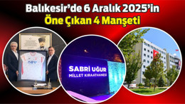 Balıkesir’de 6 Aralık 2025’in Öne Çıkan 4 Manşeti