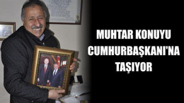 Muhtar Konuyu Cumhurbaşkanı'na Taşıyor