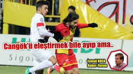 Cangök'ü Eleştirmek Bile Ayıp Ama..