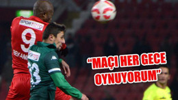 "Maçı Her Gece Oynuyorum"
