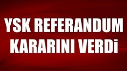 YSK referandum kararını verdi