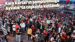 Kara Kartal’ın şampiyonluğu Ayvalık’ta coşkuyla kutlandı
