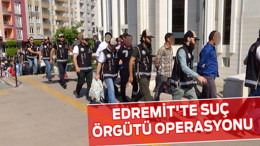 EDREMİT'TE SUÇ ÖRGÜTÜ OPERASYONU