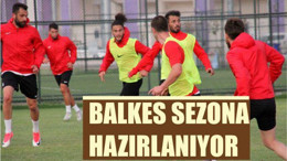 BALKES SEZONA HAZIRLANIYOR