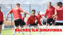 BALKES İLK SINAVINDA