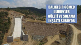 Balıkesir Gömeç Ulubeyler Göleti ve sulama inşaatı sürüyor