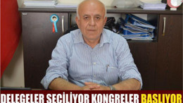 DELEGELER SEÇİLİYOR KONGRELER BAŞLIYOR
