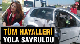 TÜM HAYALLERİ YOLA SAVRULDU