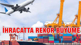 İHRACATTA REKOR BÜYÜME