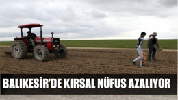 BALIKESİR'DE KIRSAL NÜFUS AZALIYOR