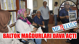 BALTOK MAĞDURLARI DAVA AÇTI