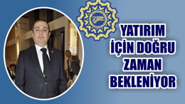 “İş dünyası yatırım için daha doğru zamanı bekliyor”