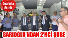 SARIOĞLU 2'NCİ ŞUBESİNİ AÇTI