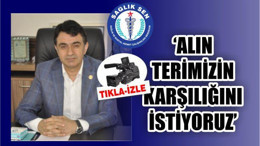‘ALIN TERİMİZİN KARŞILIĞINI İSTİYORUZ’