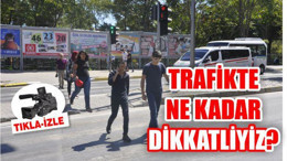 TRAFİKTE NE KADAR DİKKATLİYİZ?
