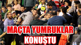 MAÇTA YUMRUKLAR KONUŞTU