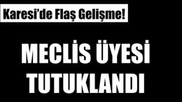 MECLİS ÜYESİ TUTUKLANDI