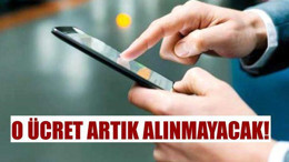 O Ücret Artık Alınmayacak!