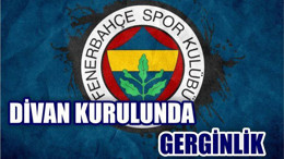 FENERBAHÇE'DE GERGİN GÜN