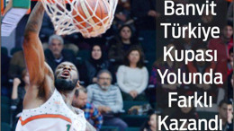 Banvit Türkiye Kupası Yolunda Farklı Kazandı