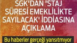 SGK'DAN 'STAJ SÜRESİ EMEKLİLİKTE SAYILACAK' İDDİASINA AÇIKLAMA