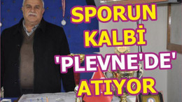 SPORUN KALBİ ‘PLEVNE’DE’ ATIYOR