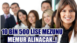 10 BİN 500 LİSE MEZUNU MEMUR ALINACAK..!
