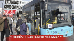 VATANDAŞIN GÜNDEMİNDE ‘ULAŞIM’ VAR