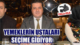 YEMEKLERİN USTALARI SEÇİME GİDİYOR