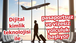 Dijital Kimlik Teknolojisi ile Pasaportsuz ve Vizesiz Yolculuk Başlıyor