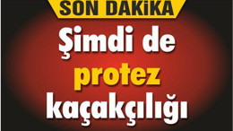 Şimdi de protez kaçakçılığı