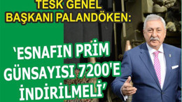PALANDÖKEN: “ESNAFIN PRİM GÜN SAYISI 7 BİN 200’E İNDİRİLMELİ”
