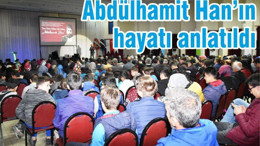 ABDÜLHAMİT HAN’IN HAYATI ANLATILDI