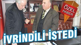 İVRİNDİLİ İSTEDİ BAŞKAN SIRA İHALEDE DEDİ