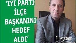 İYİ PARTİ İLÇE BAŞKANINI HEDEF ALDI