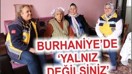 BURHANİYE’DE YALNIZ DEĞİLSİNİZ..
