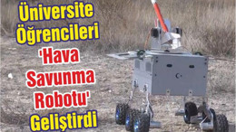 Üniversite Öğrencileri 'Hava Savunma Robotu' Geliştirdi