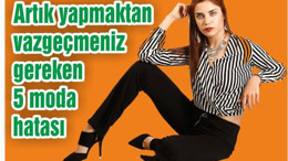 Artık yapmaktan vazgeçmeniz gereken 5 moda hatası