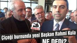 Çiçeği burnunda yeni Başkan Rahmi Kula ne dedi?