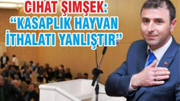 ŞiMŞEK: “KASAPLIK HAYVAN iTHALATI TAMAMEN YANLIŞTIR”