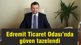 EDREMİT TİCARET ODASINDA GÜVEN TAZELENDİ