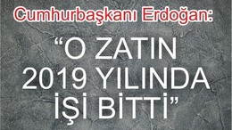 ERDOĞAN: "O ZATIN 2019’DA İŞİ BİTTİ"