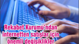 Rekabet Kurumundan İnternet Satışlarında Önemli Değişiklikler