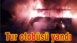 Tur otobüsü alev alev yandı