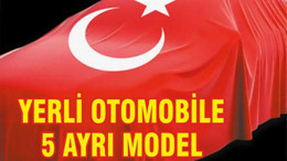 YERLİ OTOMOBİLE 5 AYRI MODEL
