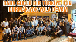 DAHA GÜÇLÜ BİR TÜRKİYE İÇİN DURMAK YOK YOLA DEVAM