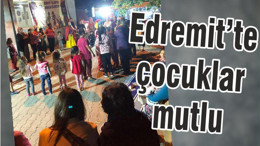 EDREMİT’TE ÇOCUKLAR MUTLU